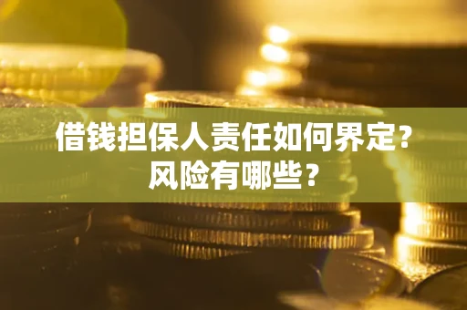北京借钱担保人责任如何界定?风险有哪些? 北京借钱担保人责任如何界定?风险有哪些?