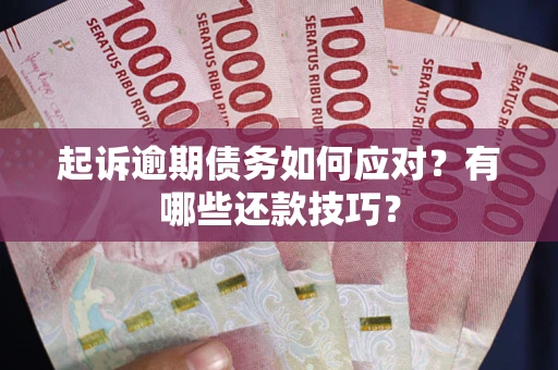 北京起诉逾期债务如何应对？有哪些还款技巧？