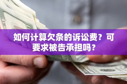 北京如何计算欠条的诉讼费？可要求被告承担吗？