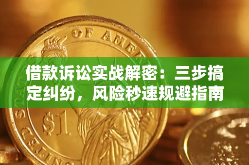 北京借款诉讼实战解密：三步搞定纠纷，风险秒速规避指南