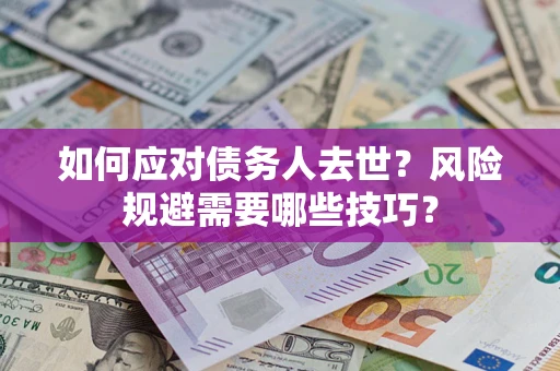北京如何应对债务人去世？风险规避需要哪些技巧？