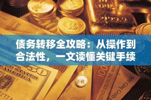 北京债务转移全攻略：从操作到合法性，一文读懂关键手续！