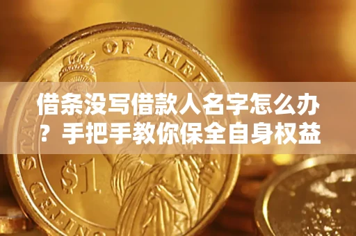 北京借条没写借款人名字怎么办？手把手教你保全自身权益